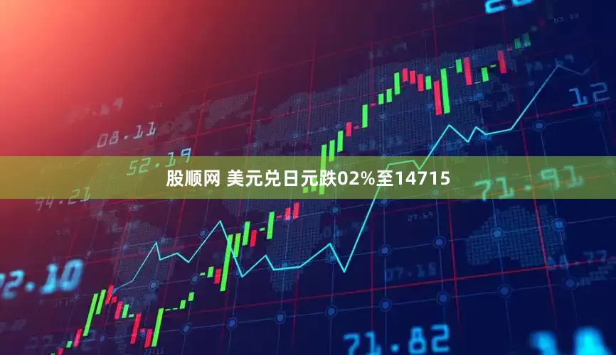 股顺网 美元兑日元跌02%至14715